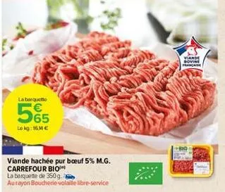la barquet  565  le kg: 16m €  viande hachée pur bœuf 5% m.g. carrefour bio  la barquette de 350g.  au rayon boucherie-volaille libre-service  viande sovine francaise 