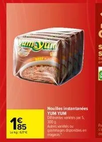 huyum  1€  185  lokg:60€  beef par  nouiles instantanées yum yum diferentes variées par 5 300g autres variés ou grammages disponibles en  magasin 