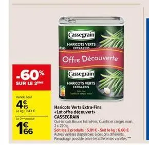 -60%  sur le 2 me  vendu soul  4  lekg: 943 €  le 2e produt  66  cassegrain  haricots verts extra-fins  cassegrain  haricots verts extra fin  offre découverte  haricots verts extra-fins  «lot offre dé