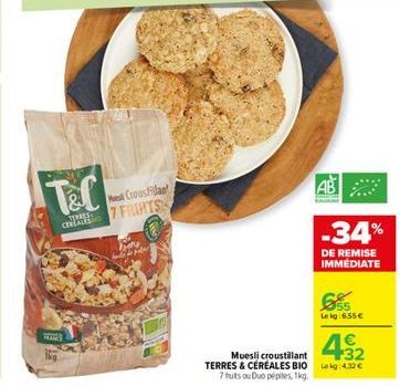 T&C  TERRES CENACO  FO  Mes Croustilan 7 FRUITS  Muesli croustillant TERRES & CEREALES BIO 7 fruits ou Duo pépites, 1kg.  -34%  DE REMISE IMMÉDIATE  655  Le lg 6.55€  4€ +32 :4.32 € 