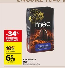 -34%  DE REMISE IMMEDIATE  10%  Lekg: 10,25 €  6%  Lekg:6,76 €  1780  +3  meo  Far  Café espresso MEO En grains ou moulu, 1kg  Espresso  