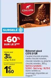 SURGELÉ  -60%  SUR LE 2tH  Vendu sou  399  Lekg: 15.35 €  produ  60  CÔTE D'OR  BLACE CARAMEL  & AMANDES  Bátonnet glacé COTE D'OR  Caramel chocolat amandes vanille chocolat noisettes. chocolat noiset