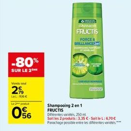 -80%  SUR LE 2  Vondu sou  299  LeL: 06€  Le produ  066  GARNIOR  FRUCTIS  FORCE A BRILLLANCE  NG PERTANT ENGLANT  CHEVELS HOMELE  www  Shampooing 2 en 1 FRUCTIS  Diferentes variés, 250 ml Soit les 2 