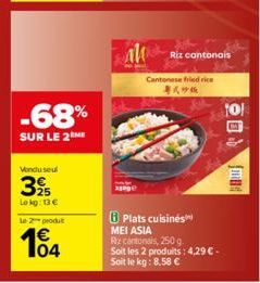 Vondu seul  325  -68%  SUR LE 2 ME  Lokg: 13 €  le 2-produt  al Riz cantonais  Cantonese fried rice *49*  Plats cuisinés MEI ASIA  Rx cantonais, 250 g Soit les 2 produits: 4,29 € - Soit le kg: 8.58 € 