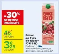 -30%  de remise immédiate  lel: 4,65 €  325  lel: 325€  force bio  boisson aux fruits biologiquel force bio cranberry 1l autres variés ou grammages  disponibles à des prix différents.  cramery 