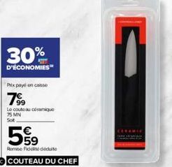 30%  D'ÉCONOMIES  Prix payé on caisse  7⁹9  Le couteau céramique 75 MN Sot  5%9  Remise Fidele déduite COUTEAU DU CHEF 