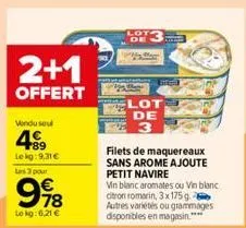 2+1  offert  wondusul  +89 le kg:9,31€  les 3 pour  998  lokg:6,21 €  song m  de kw  lot  de 3  filets de maquereaux sans arome ajoute petit navire  min blanc aromates ou vin blanc citron romarin, 3x 