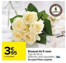 395  le bouquet  63  jours  teatte  bouquet de 5 roses tiges de 60 cm différents coloris disponibles. au rayon fleurs coupées 