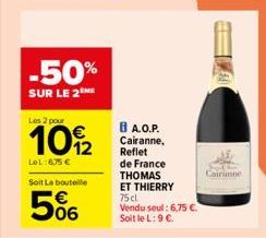 -50%  SUR LE 2  Les 2 pour  LeL:6,75 €  Soit La bouteille  506  8 A.O.P. Cairanne, Reflet de France THOMAS ET THIERRY  75 cl  Vendu seul: 6,75 €.  Soit le L: 9 €.  Cairunne 