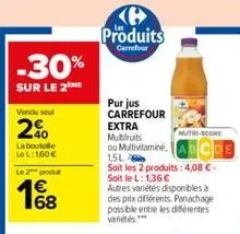 -30%  sur le 2  vendu sel  200  laboute  le l:1,60 €  le 2 podu  1€8  produits  carrefour  purjus carrefour  extra  multifruits  nutri-score  ou multivitaminé. abcde  1,5l  soit les 2 produits: 4,08 €