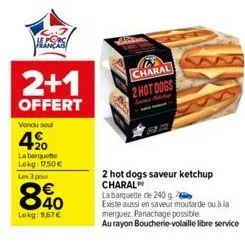 alors  2+1  offert  vendu soul  4⁹0  la barquette lokg: 17,50€  les 3 pour  840  €  lokg: 11,67€  2 hot dogs saveur ketchup charal  la barquette de 240 g  existe aussi en saveur moutarde ou à la mergu