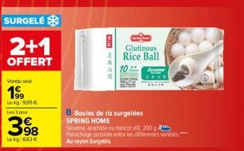 SURGELÉ  2+1  OFFERT  Vendu soul  1⁹9  Lekg: 9.95€ Les 3 pour  398  Le kg: 6,63 €  ENTR  Glutinous  Rice Ball  10  Boules de riz surgelées SPRING HOME  Sesame  Sésame, arachide ou haricot x10, 200 g  