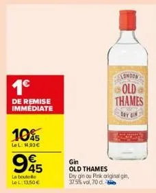 1€  de remise immédiate  10%  lel: 14,93€  €  945  la boutelle le l: 13.50 €  london  old thames  day gin  gin  old thames  dry gin ou pink original gin, 37.5% vol, 70 d. 