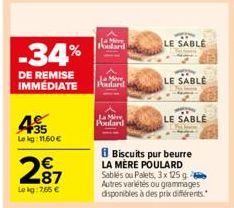 -34%  DE REMISE IMMÉDIATE Poulard  +35 Lekg: 11,60 €  287  €  Lekg:765 €  Podard  Mire  Poulard  LE SABLE  LE SABLE  LE SABLE  Biscuits pur beurre LA MÈRE POULARD Sablés ou Palets, 3x 125g Autres vari