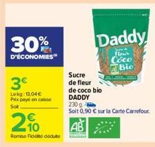 30%  D'ÉCONOMIES  3€  Lekg: 1.04€ Prix payé on casse  Sot  IN  Remise Fido déduite  Sucre de fleur  de coco bio  DADDY  230 g  Soit 0,90 € sur la Carte Carrefour.  Daddy  Flow  Coco  Bio 