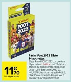 PLETEN Jord & be  11%  Les 14 pochettes  PARIMI  FOOT 2023  1-1-1  Panini Foot 2023 Blister  14 pochettes  Blister Panini FOOT 2023 composé de 13 pochettes 1 offerte, soit 70 stickers officiels du cha