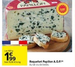 Les 100 g  199  PAPILLON  Soit 19,90 € le kg  Roquefort Papillon A.O.P. Au lait cru de brebis 