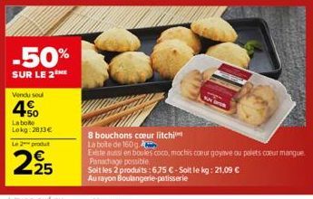 -50%  SUR LE 2  Vendu seul  450  La bote  Lokg: 2813€  Le 2 produt  2.25  8 bouchons coeur litchi  La boite de 160 g.  Existe aussi en boules coco, mochis coeur goyave ou palets coeur manque Panachage