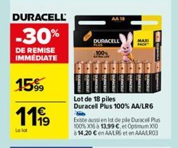 DURACELL  -30%  DE REMISE IMMÉDIATE  15%99  111⁹  Le lot  DURACELL  PLUS  100%  A  AA 18  Lot de 18 piles  Duracell Plus 100% AA/LR6  Existe aussi en lot de pile Duracel Plus 100% X16 à 13,99 €, et Op