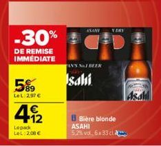 -30%  DE REMISE IMMÉDIATE  5%  Le L: 2.97 €  4.12  €  Lepack  LeL 2,08 €  TAN'S NOT BEER  sahi  NDRY  8 Bière blonde ASAHI 5,2% vol. 6x33 cl  Asahl 