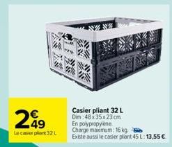 249  Le casier plant 32 L  Casier pliant 32 L  Dim:48x35x23 cm En polypropylene Charge maximum: 16 kg. Existe aussi le casier pliant 45 L: 13,55 € 