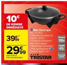 10€  DE REMISE IMMÉDIATE  Wok électrique Ref. PZ-9130 Demètre de surface de cusson:33 cm  Couvercle transparent avec orfice vapeur Revêtement antiadhés Pled antidérapants  99 Garantie legale 2 ans TRI