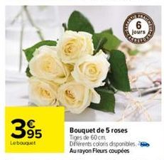 395  Le bouquet  63  jours  TEATTE  Bouquet de 5 roses Tiges de 60 cm Différents coloris disponibles. Au rayon Fleurs coupées 