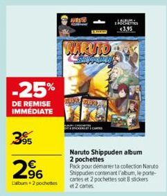 -25%  DE REMISE  IMMEDIATE  395  2⁹6  L'album + 2 pochettes  KONGAN  WRSSO  C  NARUTO AN SAPPONY  CARTES  Naruto Shippuden album  2 pochettes  Pack pour démarrer ta collection Naruto Shippuden contena