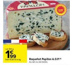 Les 100 g  199  PAPILLON  Soit 19,90 € le kg  Roquefort Papillon A.O.P. Au lait crude brebis 