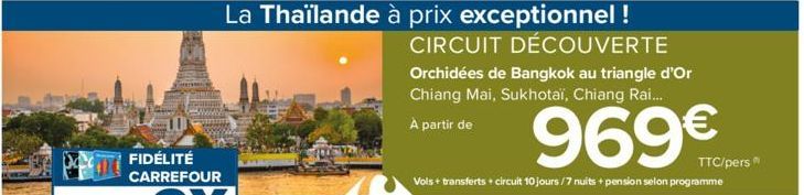 La Thaïlande à prix exceptionnel !  CIRCUIT DÉCOUVERTE Orchidées de Bangkok au triangle d'Or Chiang Mai, Sukhotaï, Chiang Rai... À partir de  969€  TTC/pers  Vols + transferts + circuit 10 jours/7 nui