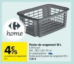 home  495  €  En polypropylene  Le panier de rangement Existe aussi le panier de rangement 18 L 10 L 7,35 €  Panier de rangement 10 L Coloris gris Dim:38,5 x 26 x 15 cm 