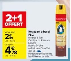 2+1  OFFERT  Vendu seul  2⁹9  LeL: 297 €  Les 3 pour  4.18  €  LeL:5,31€  Nettoyant aérosol pliz  PLIZ Brillance & Soin Classique ou Ambiance Lavende  Nettole: Original ou Fraicheur Citron Vert 300 ML