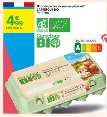 4.99  €  l'oeuf : 0,33 €  ab  adeculture  biglorious  carrefour  bio  carrefour  bio  ceufs de poules élevées en plein air carrefour bio  par 15.  carrefour  bio  élevées en plein air  nutri-score  ab