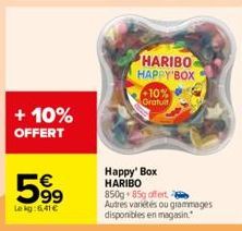 + 10%  OFFERT  599  Lekg:6,41 €  Happy' Box HARIBO 850g 85g offert Autres variétés ou grammages  disponibles en magasin.  HARIBO HAPPY BOX  +10%  Gratuit 