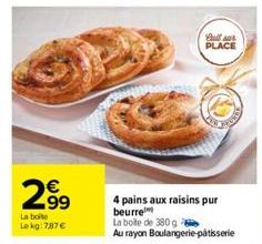 299  La boite Le kg 787€  Call sur PLACE  4 pains aux raisins pur beurre  La boite de 380 g  Au rayon Boulangerie patisserie 