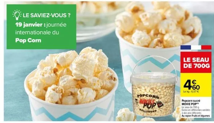 le saviez-vous ? 19 janvier : journée internationale du pop corn  popcorn pop  mollywood  le seau de 700g  € +60  le kg: 6,57 €  popcorn sucré movie pop  le seau de 700 g  existe en différentes variét