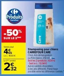 kh produits  carrefour  -50%  sur le 2  vendu soul  465  le l: 18.60€  le 2 produt  232  care  shampooing pour chiens carrefour care chiot, anti-démangeaison ou poils blancs, 250 ml soit les 2 produit