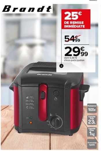 Brandt  the  DR  Brandt  25€  DE REMISE IMMÉDIATE  54  499  2999  dont 0,30 € d'éco-participation  Puissance  1600w  Capaci  f  23L  Capachi frites  1kg  Thermosta gable 