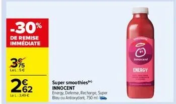 -30%  de remise immediate  3%  lel:5€  262  le l: 349 €  super smoothies innocent energy, defense, recharge, super bleu ou antioxydant, 750 ml  innocent  energy 