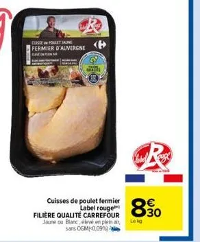cuisse poulet jaune fermier d'auvergne  geven  cuxliite  cuisses de poulet fermier label rouge  filière qualité carrefour jaune ou blanc, élevé en plein air, sans ogm -0,09%)  i  8.30  lekg 