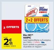 2 OFFERTS  Le lot  2₁1  Luntoje):0,53 €  GALET HYGIENE EX  HARPIC  2+2 OFFERTS  Bloc WC  HARPIC  Galet hygiène Marine ou Eucalyptus, par 2 blocs 2 offerts.  Autres variétés ou grammages disponibles en