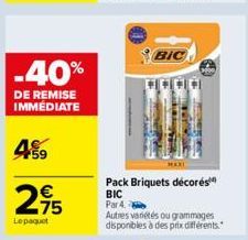 -40%  DE REMISE IMMÉDIATE  4%9  275  €  Lepaquet  BIC  MAXI  Pack Briquets décorés  BIC Par 4  Autres variétés ou grammages disponibles à des prix différents. 