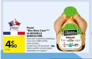 volaille  prancaise  4.90  €  le kg  poulet  "bleu blanc coeur  la nouvelle  agriculture  elevé sans traitement antibiotique, nourrisans ogm (0,9%). jaune ou blanc  la pièce de 1,25 kg environ autres 