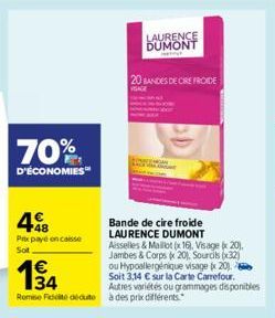 70%  D'ÉCONOMIES  448  Prix payé encaisse Sot  LAURENCE DUMONT  20 BANDES DE CREFROIDE  Bande de cire froide LAURENCE DUMONT Aisselles & Maillot (x16), Visage 20). Jambes & Corps x 20), Sourcils (32) 