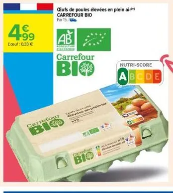 4.99  €  l'oeuf : 0,33 €  ab  adeculture  biglorious  carrefour  bio  carrefour  bio  ceufs de poules élevées en plein air carrefour bio  par 15.  carrefour  bio  élevées en plein air  nutri-score  ab