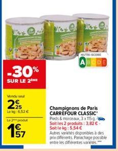 -30%  SUR LE 2⁰  Vendu seul  225  Lokg:6.52 €  Le 2 produ  197  (  NUTRI-SCORE  ABCDE  Champignons de Paris CARREFOUR CLASSIC Pieds & morceaux, 3 x 115 g. - Soit les 2 produits: 3,82 €-Soit le kg: 5,5