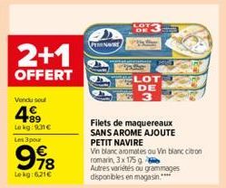 2+1  OFFERT  Vendu sou  499  Lekg:931€ Les 3 pour  998  Le kg: 6,21€  PERINAVIRT  DE  Sell  LOT  DE  3  Filets de maquereaux  SANS AROME AJOUTE  PETIT NAVIRE  Vin blanc aromates ou Vin blanc citron  r