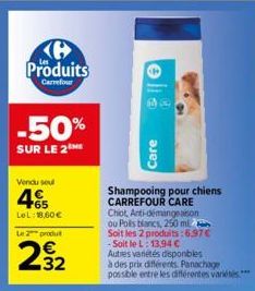 Produits  Carrefour  -50%  SUR LE 2  Vendu sou  465  LeL: 18,60€  Le 2 produt  232  E3  Care  Shampooing pour chiens CARREFOUR CARE  Chiot, Anti-démangeaison ou Polls blancs, 250 ml Soit les 2 produit