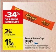 -34%  de remise immediate  2⁹9  lekg:31,04 €  €  le kg: 20,52 €  reese's  reese's  peanut butter cups reese's  par 5,77 g  autres variétés ou grammages disponibles à des prix différents." 