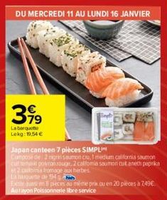 3,99  €  79  La barquette Lekg: 19,54 €  Japan canteen 7 pièces SIMPL  Compose the 2 nigrisaumon cru, 1 medium california saumon cut temail poron rouge, 2 calfomia saumon cut aneth paprika 2 calon fro